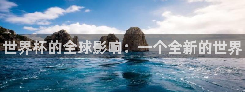 欧洲世界杯预选赛赛程:世界杯的全球影响:一个全新的世界